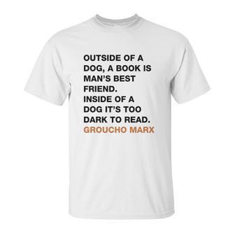 Outside Of A Dog A Book Is Man S Best Friend Inside Of A Dog It S Too Dark To Read Groucho Marx Q Unisex T-Shirt | Favorety