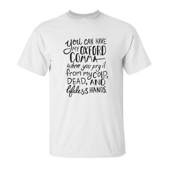 You Can Have My Oxford Comma When You Pry It From My Cold Dead And Lifeless Hands Unisex T-Shirt | Favorety UK