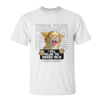 Personal Stalker Ill Follow You Chihuahua Unisex T-Shirt | Favorety UK