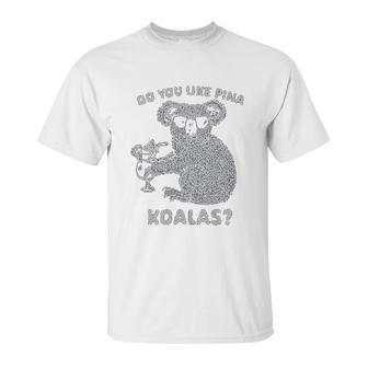 Do You Like Pina Koala Funny Vacation Tropical Cruise Graphic Unisex T-Shirt | Favorety AU