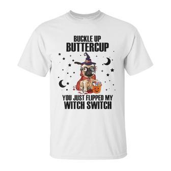 Pug Dog Buckle Up Buttercup You Just Flipped My Witch Switch Unisex T-Shirt | Favorety CA