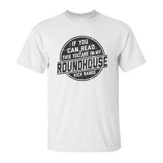 If You Can Read This You Are In My Roundhouse Kick Range Unisex T-Shirt | Favorety CA