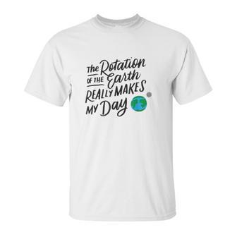 Rotation Of The Earth Makes My Day Funny Science Unisex T-Shirt | Favorety DE