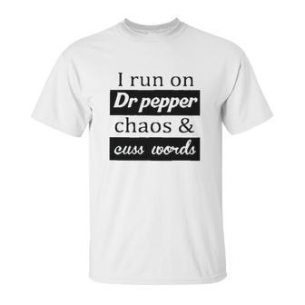 I Run On Dr Pepper Chaos And Cuss Words Unisex T-Shirt | Favorety AU