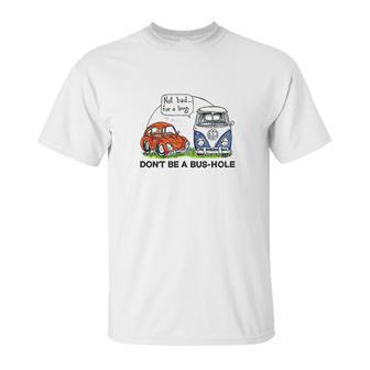 The Rusty Vw Dont Be A Bushole Vw Unisex T-Shirt | Favorety