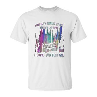 You Say Girls Cant Drive Jeeps I Say Watch Me Unisex T-Shirt | Favorety UK