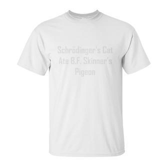 Schrodingers Cat Ate Bf Skinners Pigeon White Unisex T-Shirt | Favorety AU