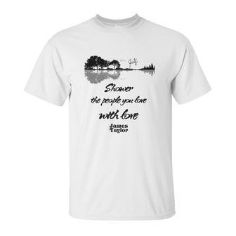 Shower The People You Love With Love James Taylor Signature Unisex T-Shirt | Favorety CA