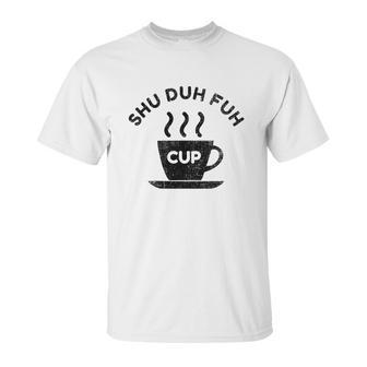 Shu Duh Fuh Cup Funny Unisex T-Shirt | Favorety AU