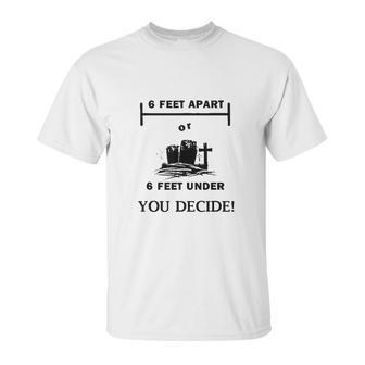 Six Feet Apart Or 6 Ft Under Social Distancing Unisex T-Shirt | Favorety