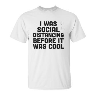 I Was Social Distancing Before It Was Cool Funny Unisex T-Shirt | Favorety UK