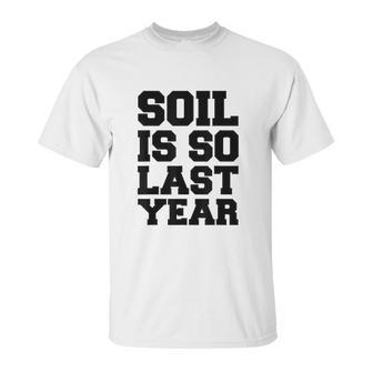 Soil Is So Last Year Unisex T-Shirt | Favorety CA