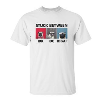 Stuck Between Idk Idc Pug Dog Unisex T-Shirt | Favorety