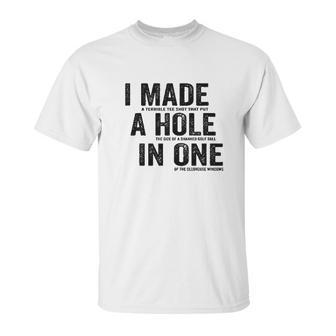 T I Made A Hole In One Funny Golf Lovers Unisex T-Shirt | Favorety AU