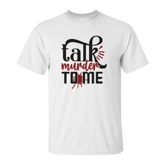 Talk Murder To Me True Crime Fan Gift Crime Junkie Unisex T-Shirt | Favorety AU