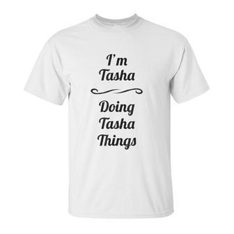 I Am Tasha Doing Tasha Things Unisex T-Shirt | Favorety AU