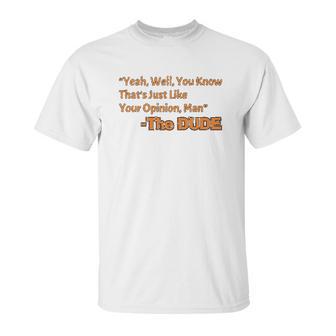 Thats Just Like Your Opinion Man Cult Classic Dude Movie Unisex T-Shirt | Favorety