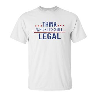 Think While It Is Still Legal 2022 New Vogue Unisex T-Shirt | Favorety