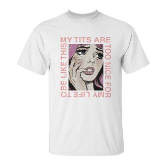 My Tits Are Too Nice For My Life Unisex T-Shirt | Favorety AU