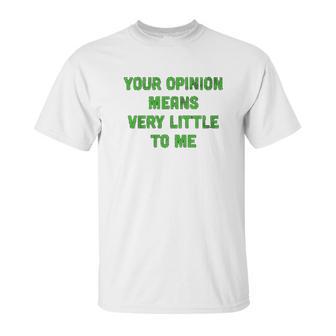 Ugp Campus Apparel Your Opinion Means Very Little To Me Funny Cartoon Tv Quote Unisex T-Shirt | Favorety AU