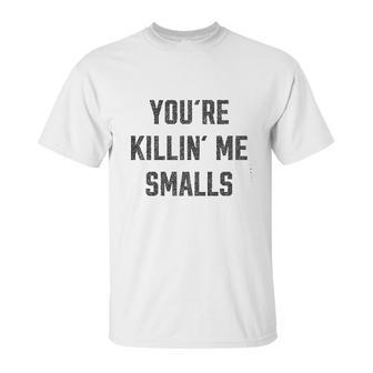 Ugp Campus Apparel Youre Killin Me Smalls Funny Movie Quote Unisex T-Shirt | Favorety CA