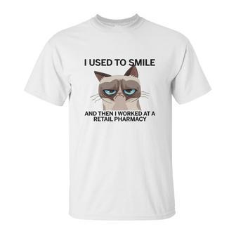 I Used To Smile And Then I Worked At A Retail Pharmacy T Shirt Unisex T-Shirt | Favorety AU