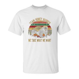 Vintage Honey Badger Team We Take What We Want Unisex T-Shirt | Favorety