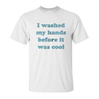 I Washed My Hands Before It Was Cool Funny Social Distancing Unisex T-Shirt | Favorety DE