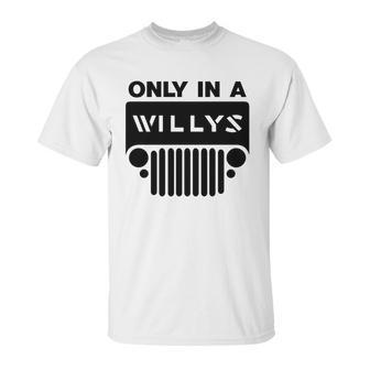 Only In A Willys Trucks Unisex T-Shirt | Favorety UK