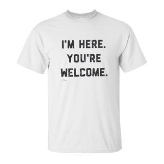 Im Here Youre Welcome Special 2022 Gift Unisex T-Shirt | Favorety AU