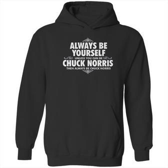 Alway Be Yourself Unless You Can Be Chuck Norris Funny Hoodie | Favorety