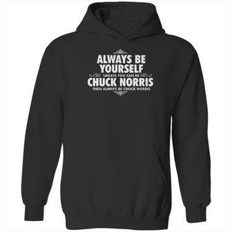 Alway Be Yourself Unless You Can Be Chuck Norris Hoodie | Favorety