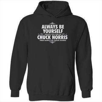 Alway Be Yourself Unless You Can Be Chuck Norris Hoodie | Favorety CA