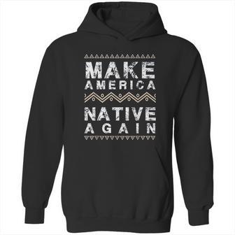 Make America Native Again Support American Indians Hoodie | Favorety