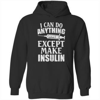 I Can Do Anything Except Make Insulin Type 1 Diabetes Gift Graphic Design Printed Casual Daily Basic Hoodie | Favorety CA