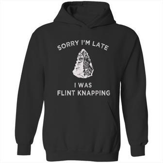 Arrowhead Artifact Sorry Im Late I Was Flint Knapping Hoodie | Favorety