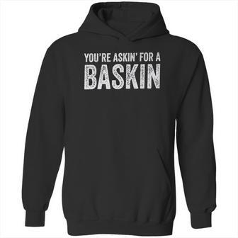 Askin For A Baskin Hoodie | Favorety