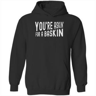 You Are Askin For A Baskin Hoodie | Favorety AU