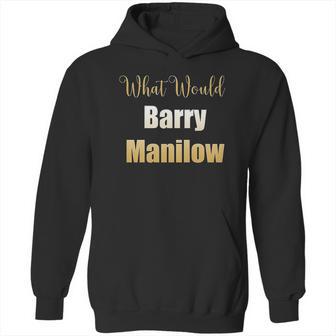 What Would Barry Manilow Do Hoodie | Favorety AU