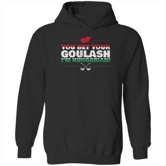 You Bet Your Goulash Im Hungarian Hoodie | Favorety DE