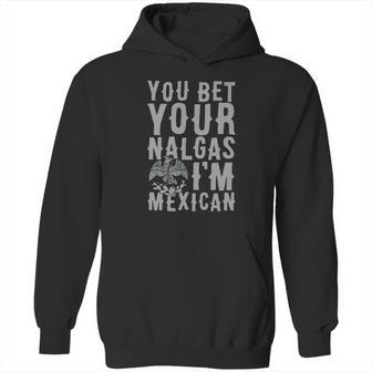 You Bet Your Nalgas Im Mexican T-Shirt Sports Tshirt Hoodie | Favorety UK