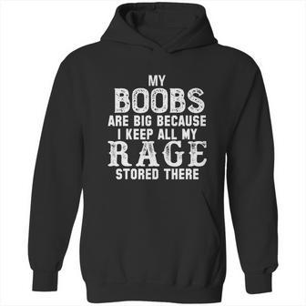 My Boobs Are Big Because I Keep All My Rage Stored There Hoodie | Favorety CA