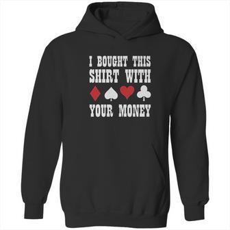 I Bought This With Your Money Poker Funny Hoodie | Favorety