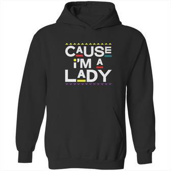 Cause I Am A Lady 90S Tv Show Hoodie | Favorety