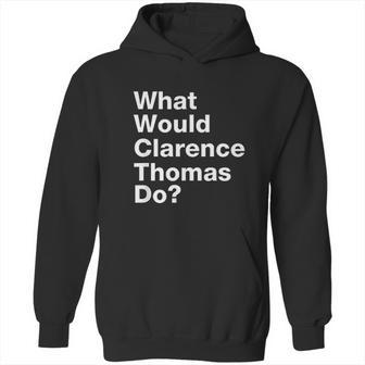 What Would Clarence Thomas Do Hoodie | Favorety UK