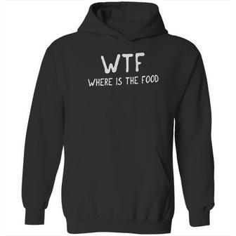 Classic Wtf Where Is The Foodie Hungry Funny Hoodie | Favorety AU