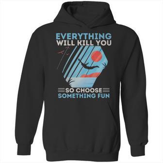 Cliff Diving T- Everything Will Kill You So Choose Something Fun Funny Cliff Diver Cliff Jumping T Cliff Jumper Hoodie | Favorety CA