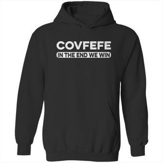 Covfefe In The End We Win Hoodie | Favorety CA