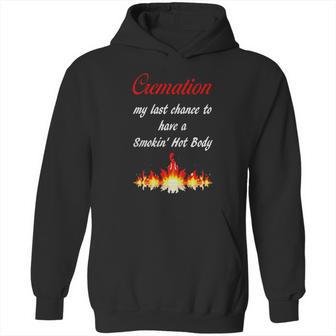 Cremation My Last Chance To Have A Smokin Hot Body - The T Hoodie | Favorety