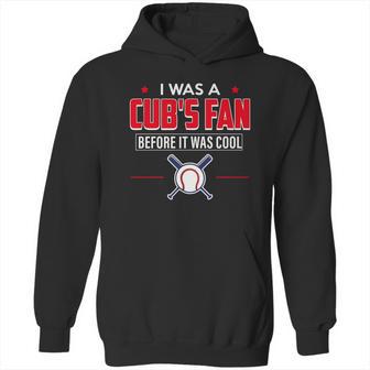 I Was A Cubs Fan Before It Was Cool Funny T Shirt Sports Hoodie | Favorety DE